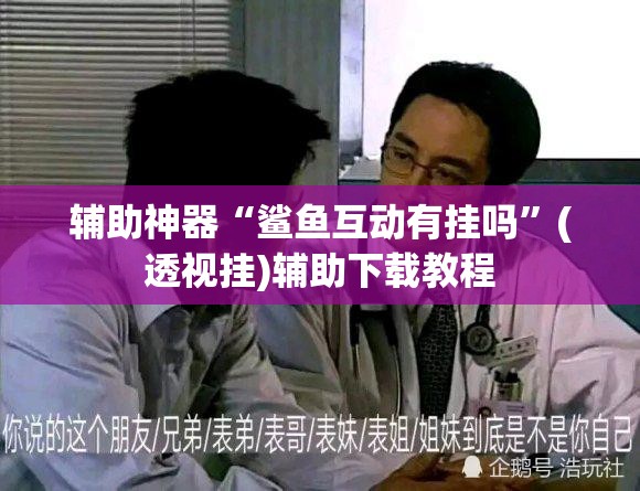 辅助神器“鲨鱼互动有挂吗”(透视挂)辅助下载教程